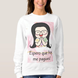 espero que hoy me pigen sweatshirt