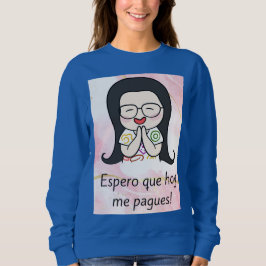 espero que hoy me pigen sweatshirt