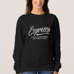 Espresso kann Ihre Probleme vielleicht nicht beheb Sweatshirt
