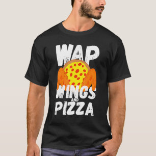 Essen Hühnerflügel und Pizza Wap T-Shirt