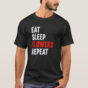 Essen Schlaf Blumen Wiederholen Florist Gärtner Ga T-Shirt