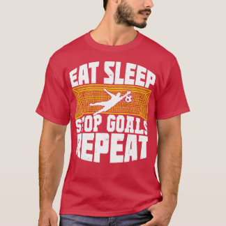 Essen Schlaf Stopp Goals Wiederholen Fußball Torhü T-Shirt