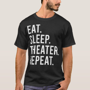 Essen Schlaf Theater Wiederholung Schauspieler The T-Shirt