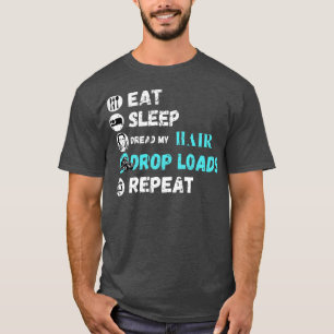 Essen Schlaf vergeuden meine Haare Drop Loads wied T-Shirt