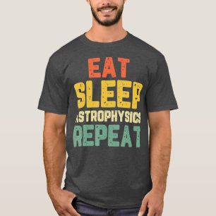 Essen Schlafen Astrophysik Funny Astrophysicist Ge T-Shirt
