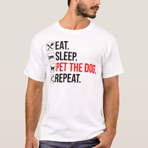 Essen. Schlafen. Den Hund streicheln. Wiederholen T-Shirt