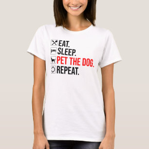 Essen. Schlafen. Den Hund streicheln. Wiederholen T-Shirt
