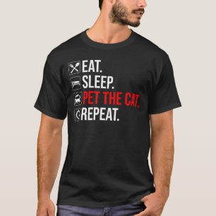 Essen. Schlafen. Die Katze streicheln. Wiederholen T-Shirt