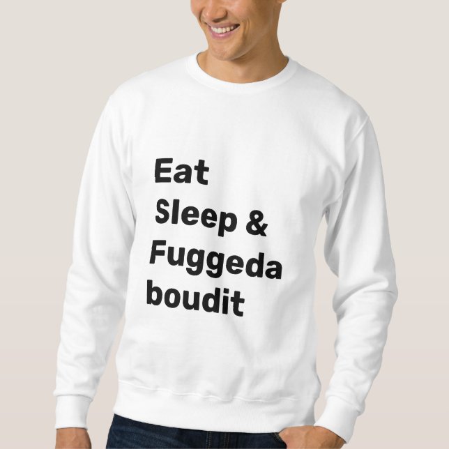 Essen Schlafen & Fuggedaboudit SCHWARZER TEXT auf  Sweatshirt (Vorderseite)
