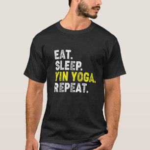 Essen Schlafen Yin Yoga Wiederholen! Lustige Yin-Y T-Shirt