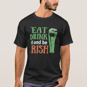Essen Sie Drink und seien Sie irisch St Patrick's T-Shirt