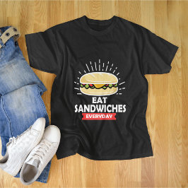 Essen Sie jeden Tag Sandwiches, genießen Sie jedes T-Shirt