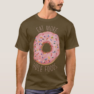 Essen Sie mehr Hole Foods Funny Donut T-Shirt