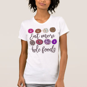 Essen Sie mehr Hole Foods Funny Donut Zitat T-Shirt