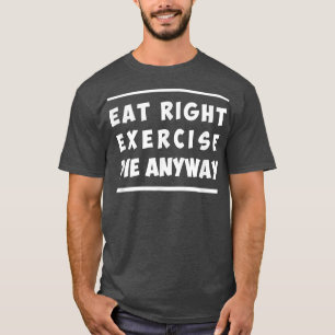 Essen Sie richtig, Übung, Die auf jeden Fall lusti T-Shirt