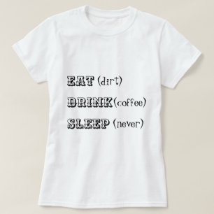 Essen Sie Schmutzgetränk-Kaffeeschlaf nie T-Shirt