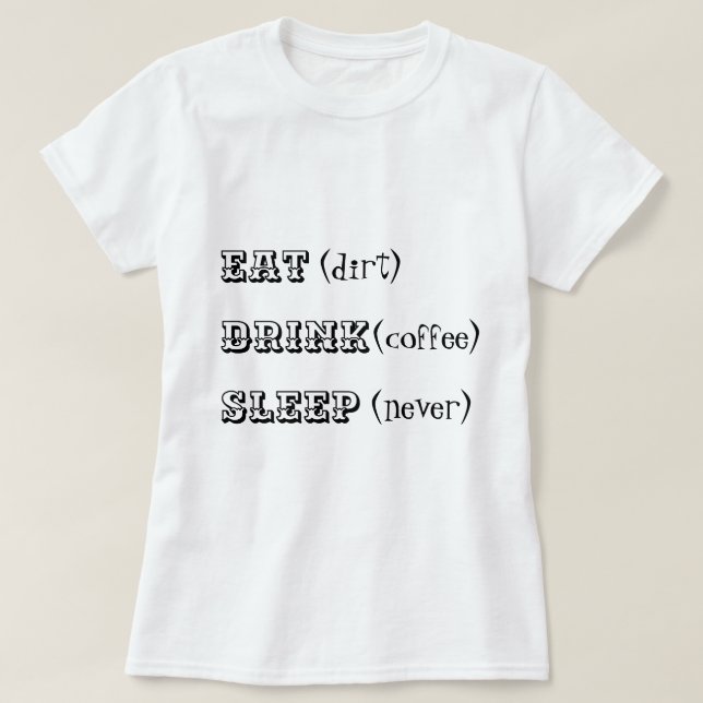 Essen Sie Schmutzgetränk-Kaffeeschlaf nie T-Shirt (Design vorne)