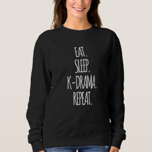 Essen Sie Sleep K Drama Wiederholung Korea Drama C Sweatshirt