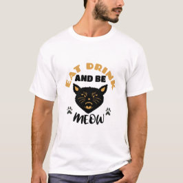 Essen Sie trinken und lassen Sie sich miauen T-Shirt