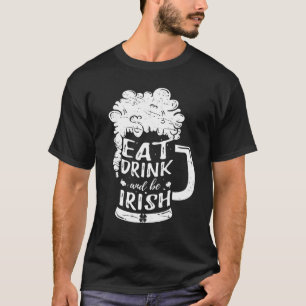 Essen Sie trinken und seien Sie irisch Bier Irland T-Shirt