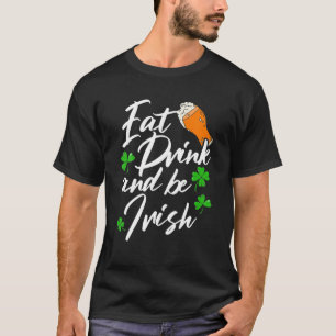 Essen Sie trinken und seien Sie irisch Shenanigan  T-Shirt