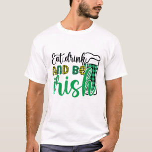 Essen Sie trinken und seien Sie irisch St Patrick T-Shirt