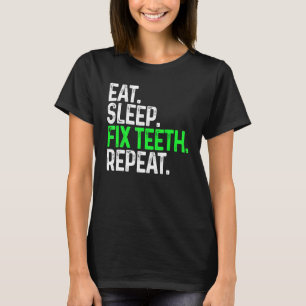 Essen Sleep Fix Zähne Wiederholen Funny Zahnstry T-Shirt