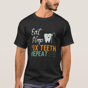 Essen Sleep Fix Zähne Wiederholung Zahnarzt Dental T-Shirt
