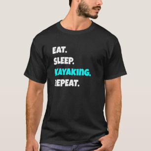 Essen Sleep Kayaking Wiederholung Sarcastic Sprich T-Shirt