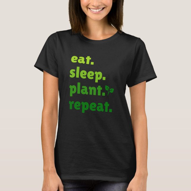 Essen Sleep Pflanze Wiederholen Gartengartenarbeit T-Shirt (Vorderseite)