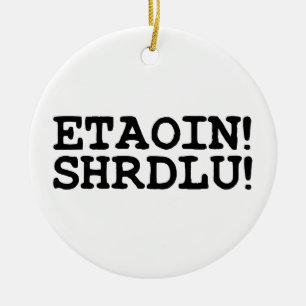 ETAOIN! SHRDLU! KERAMIK ORNAMENT