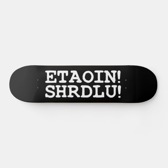 ETAOIN! SHRDLU! SKATEBOARD (Horizontal)