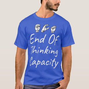 ETC END OF DENKING CAPACITY ASL Sign Language Des T-Shirt