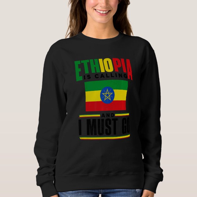 Ethiopia Ethiopian Ethiopia Is Calling And I Must  Sweatshirt (Vorderseite)