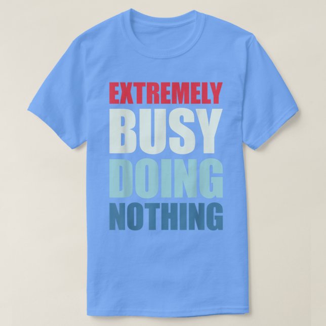 Etremely beschäftigt, nichts zu tun T-Shirt (Design vorne)