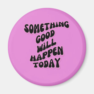 Etwas Gutes wird heute passieren, Inspiration Magnet