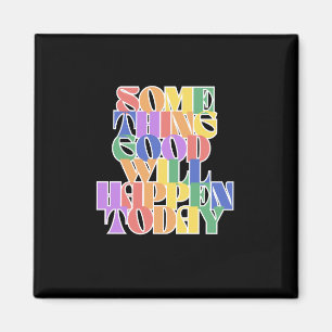 Etwas Gutes wird heute passieren, Motivierend Magnet