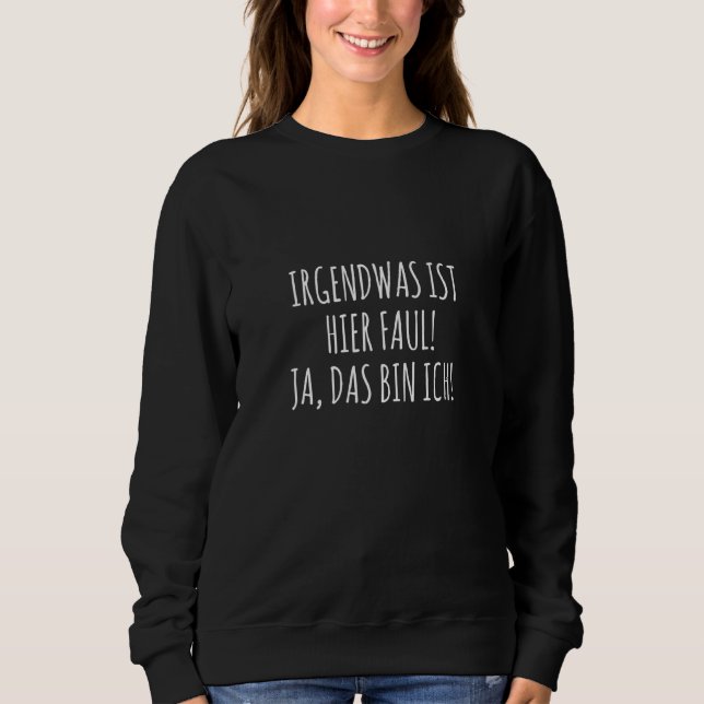 Etwas hier ist Faul Ja Das Bin Ich Sweatshirt (Vorderseite)