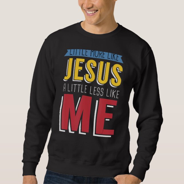 Etwas mehr wie Jesus, etwas weniger wie ich Chris Sweatshirt (Vorderseite)