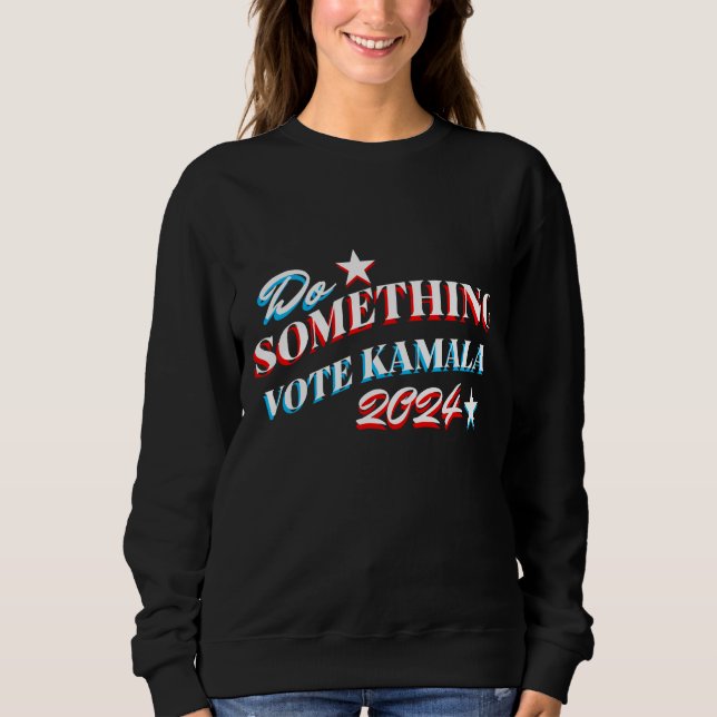 Etwas tun | Abstimmung Kamala 2024 Sweatshirt (Vorderseite)