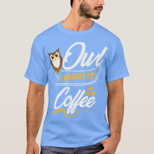 Eule, was ich will, ist Kaffee T-Shirt