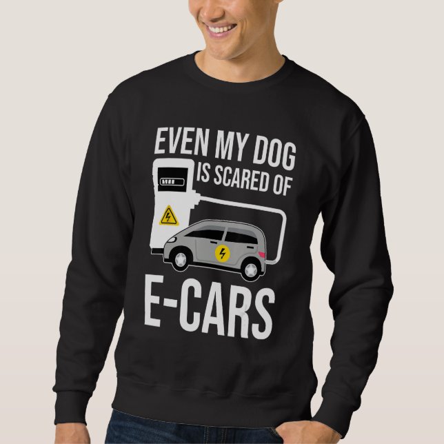 Even My Dog Is Afraid Of E Cars Anti Electric Car Sweatshirt (Vorderseite)
