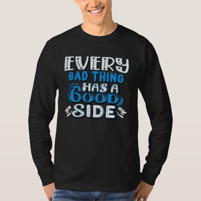 Every Bad Thing Has A Good Side T-Shirt (Vorderseite)