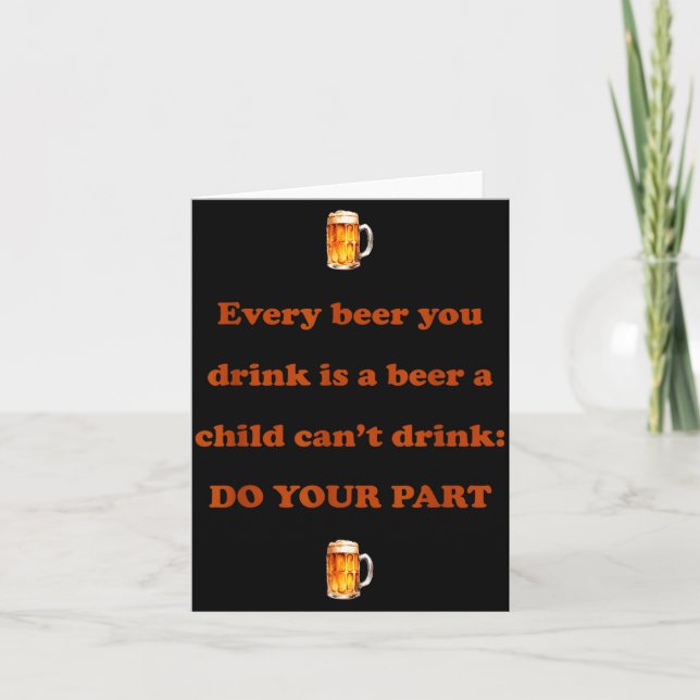 Every Beer You Drink Is A Beer A Child Can't Drink Karte (Vorderseite)