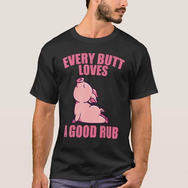 Every Butt Loves A Rub Grilling T-Shirt (Vorderseite)