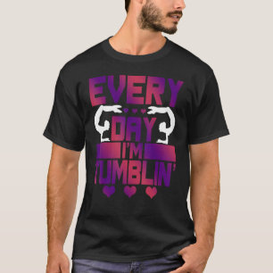 Every Day I'm Tumblin'   Tumble Gymnastics T-Shirt