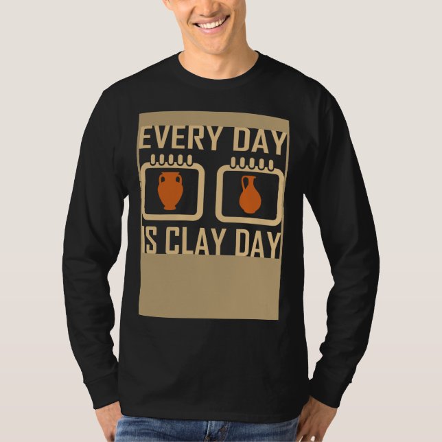 Every Day Is Clay Day Pottery Fan Quote T-Shirt (Vorderseite)