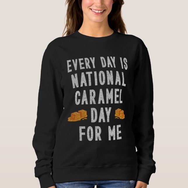 Every Day Is National Caramel Day To Me Sweatshirt (Vorderseite)