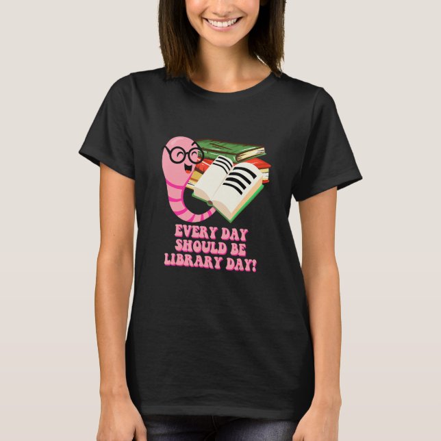 Every Day Should Be Library Day Bookworm Reading B T-Shirt (Vorderseite)
