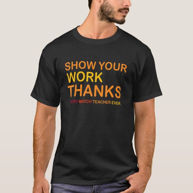 Every Match Teacher Ever Show Your Work Thanks T-Shirt (Vorderseite)